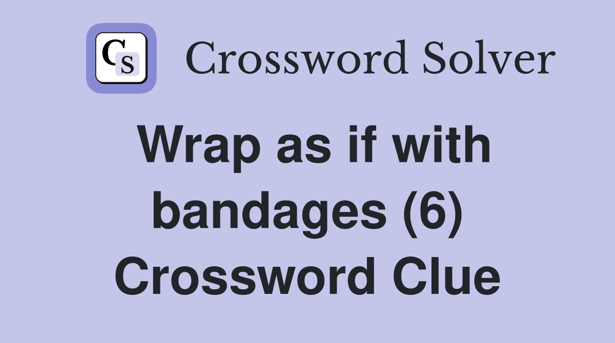Wrap as if with bandages (6) Crossword Clue Answers Crossword Solver